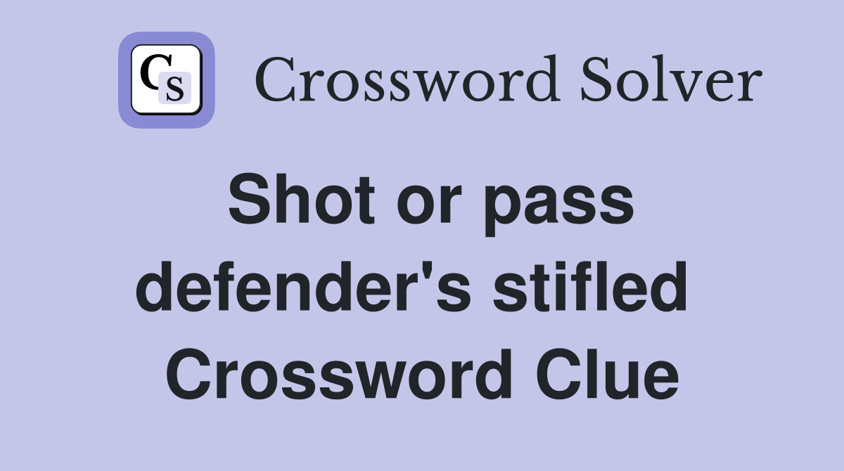 Shot or pass defender's stifled  Crossword Clue