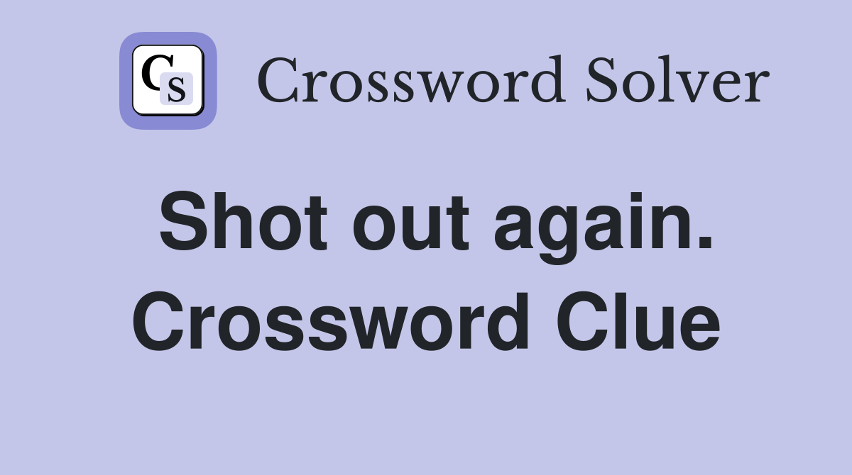 Shot out again. Crossword Clue