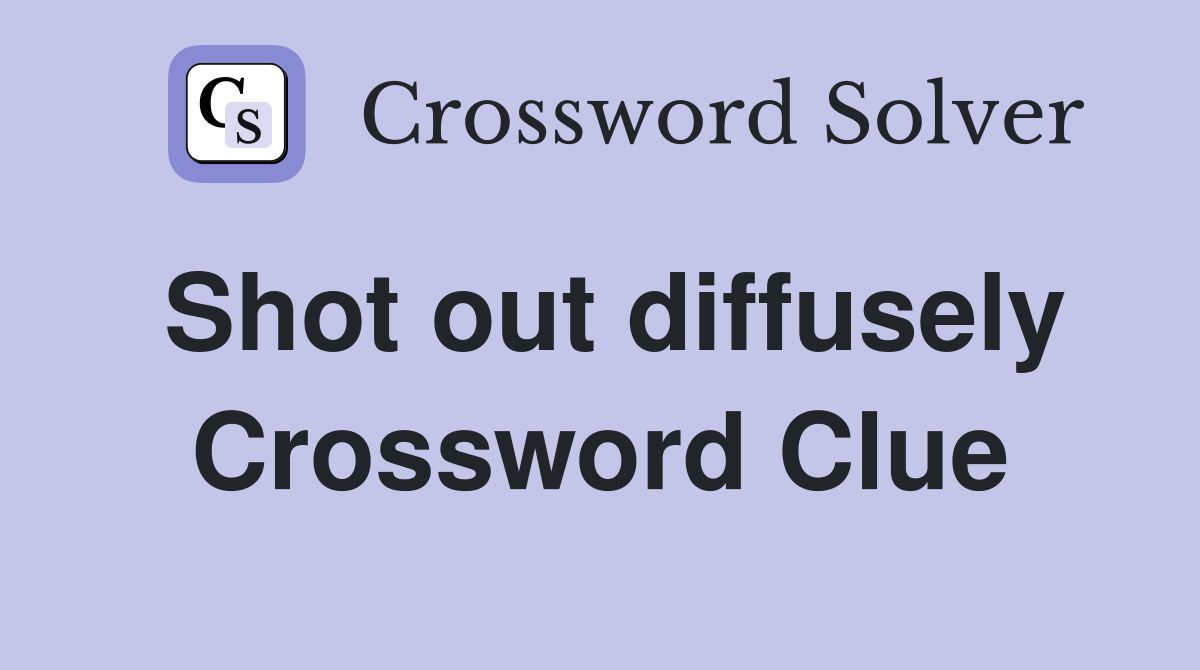 Shot out diffusely Crossword Clue