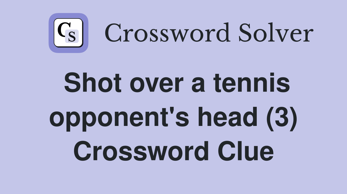 Shot over a tennis opponent's head (3) Crossword Clue