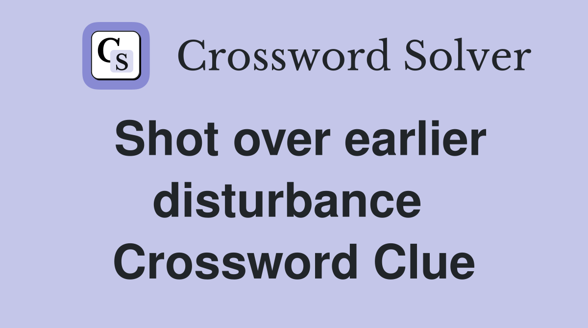 Shot over earlier disturbance  Crossword Clue