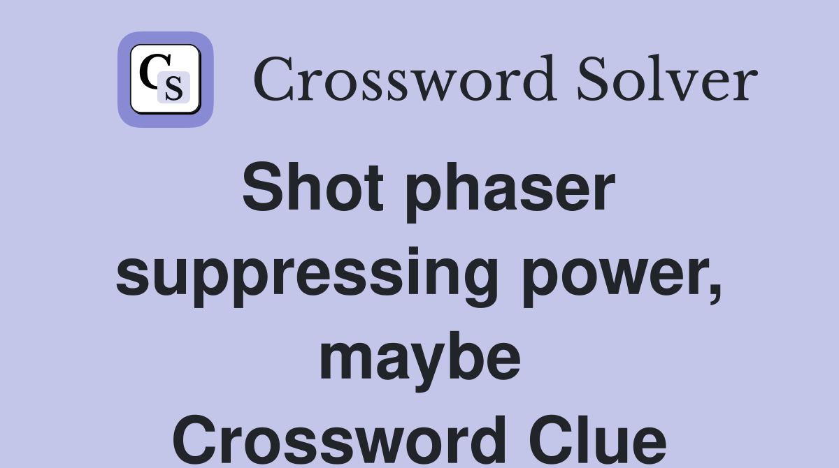 Shot phaser suppressing power, maybe Crossword Clue