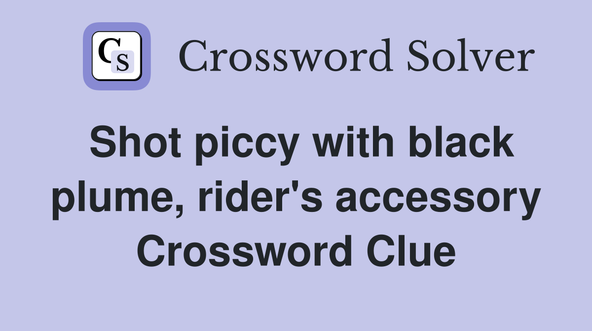 Shot piccy with black plume, rider's accessory Crossword Clue