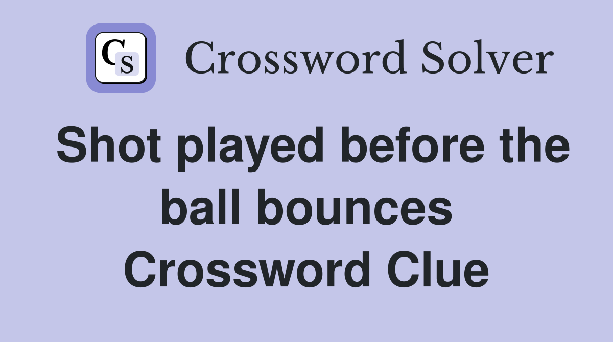 Shot played before the ball bounces Crossword Clue