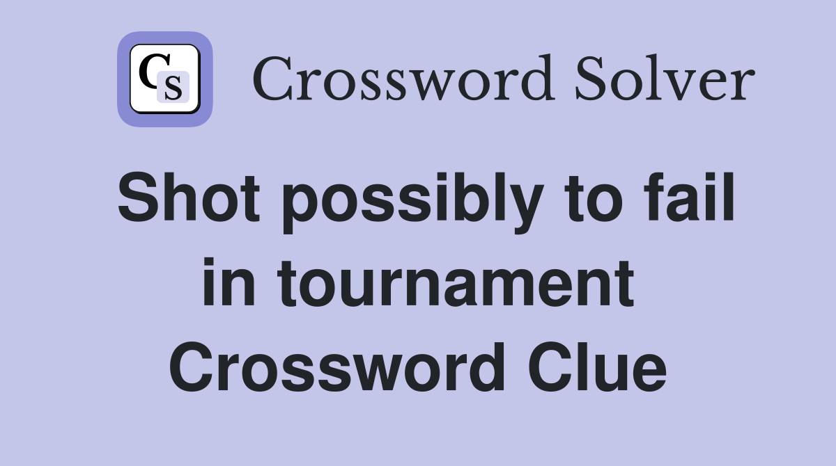 Shot possibly to fail in tournament Crossword Clue