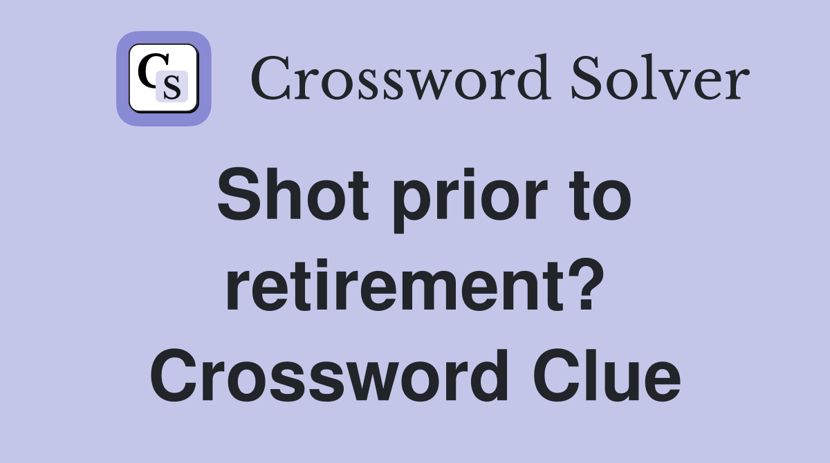 Shot prior to retirement? Crossword Clue