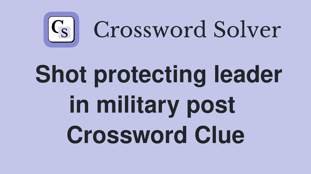 Shot protecting leader in military post  Crossword Clue