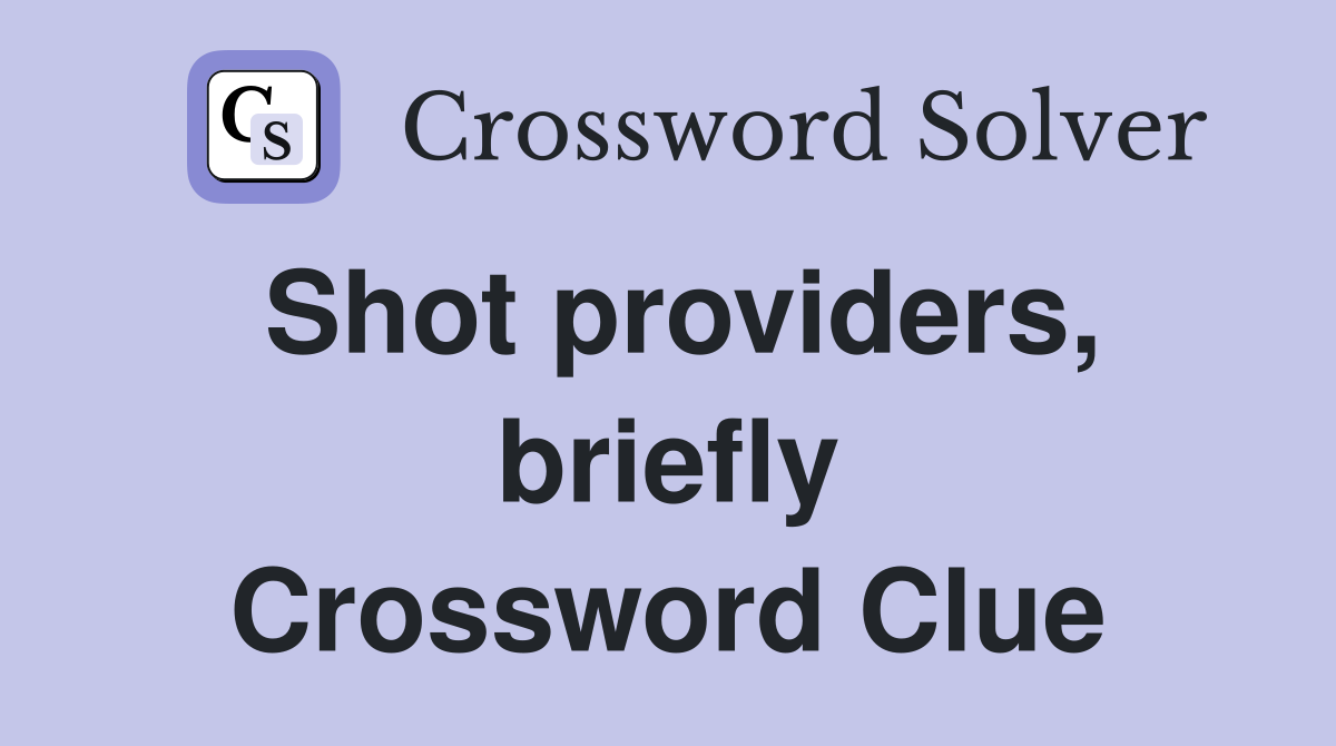 Shot providers, briefly Crossword Clue