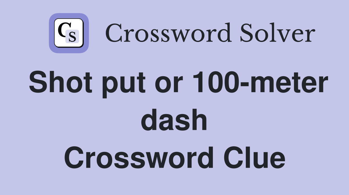 Shot put or 100-meter dash Crossword Clue