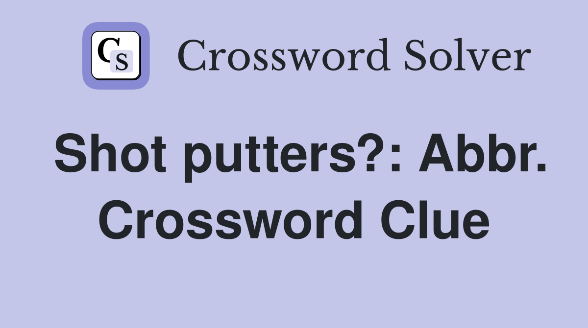 Shot putters?: Abbr. Crossword Clue