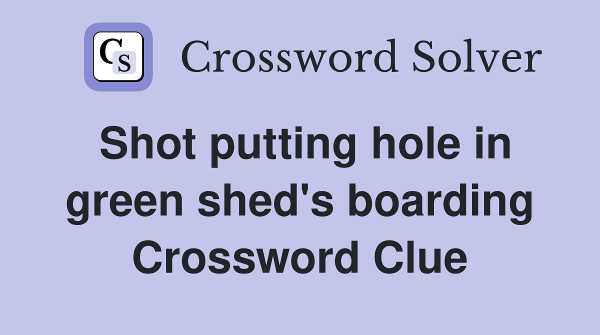 Shot putting hole in green shed's boarding Crossword Clue
