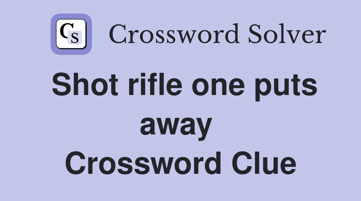 Shot rifle one puts away  Crossword Clue