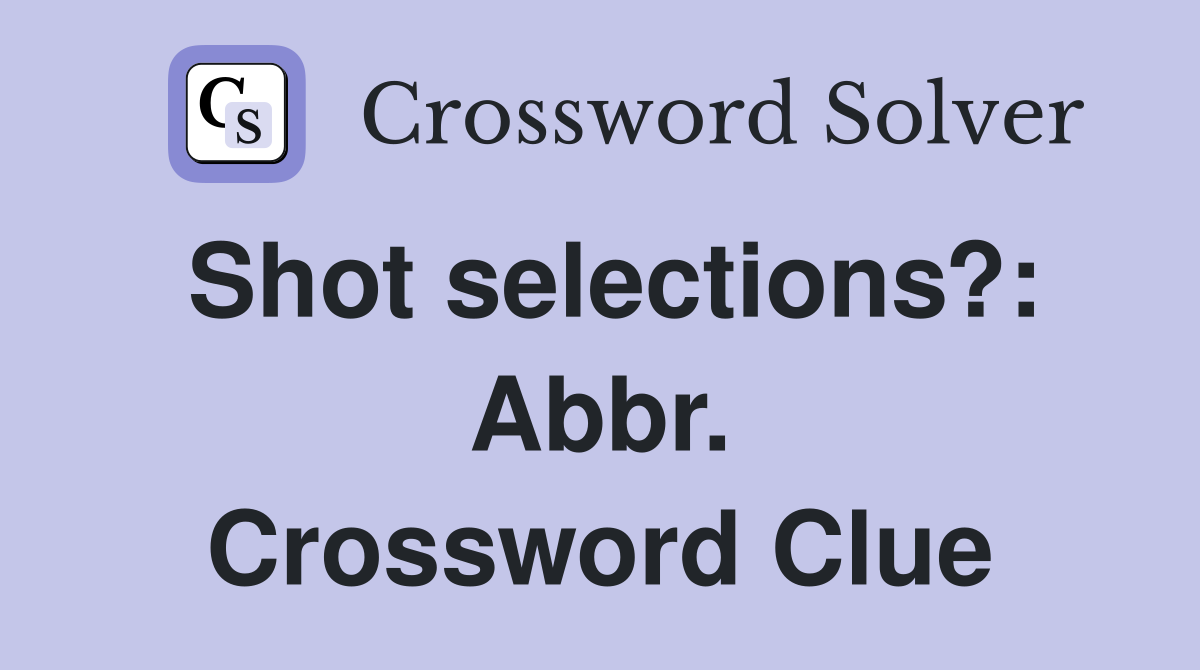 Shot selections?: Abbr. Crossword Clue