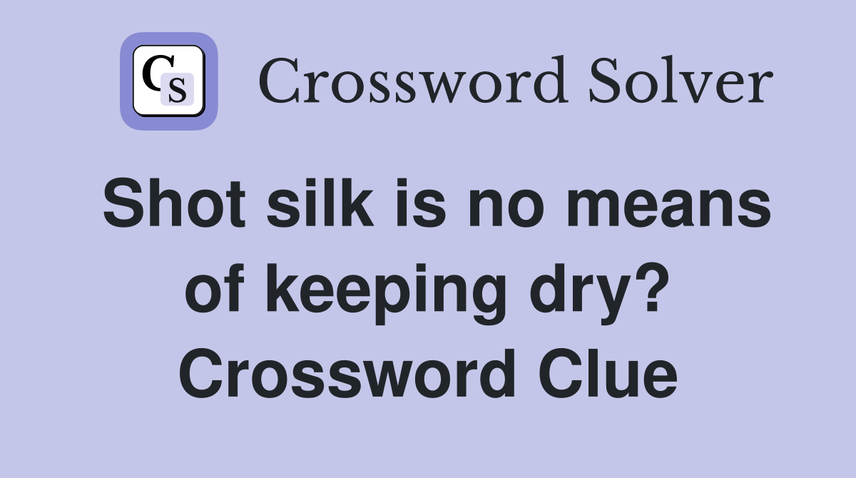 Shot silk is no means of keeping dry? Crossword Clue