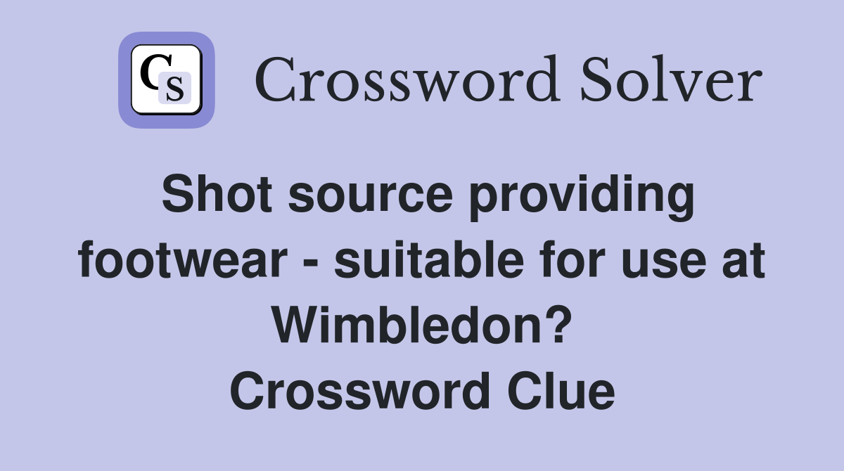 Shot source providing footwear - suitable for use at Wimbledon? Crossword Clue