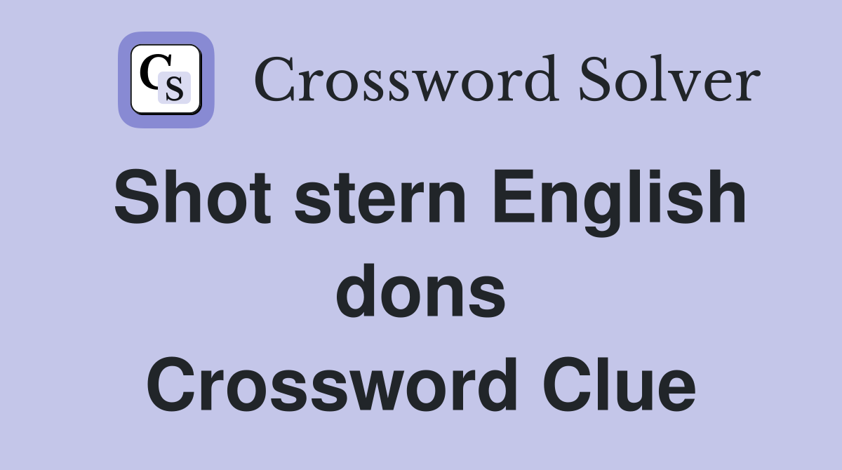 Shot stern English dons Crossword Clue