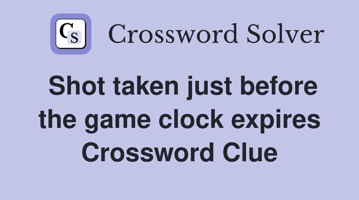 Shot taken just before the game clock expires Crossword Clue