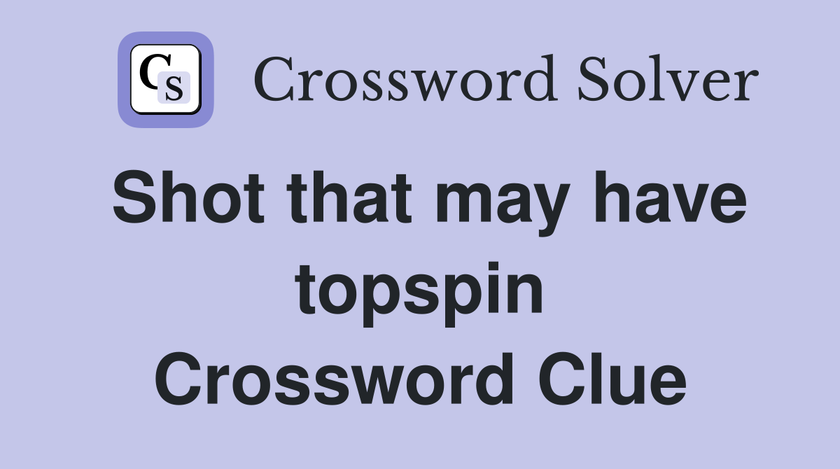 Shot that may have topspin Crossword Clue