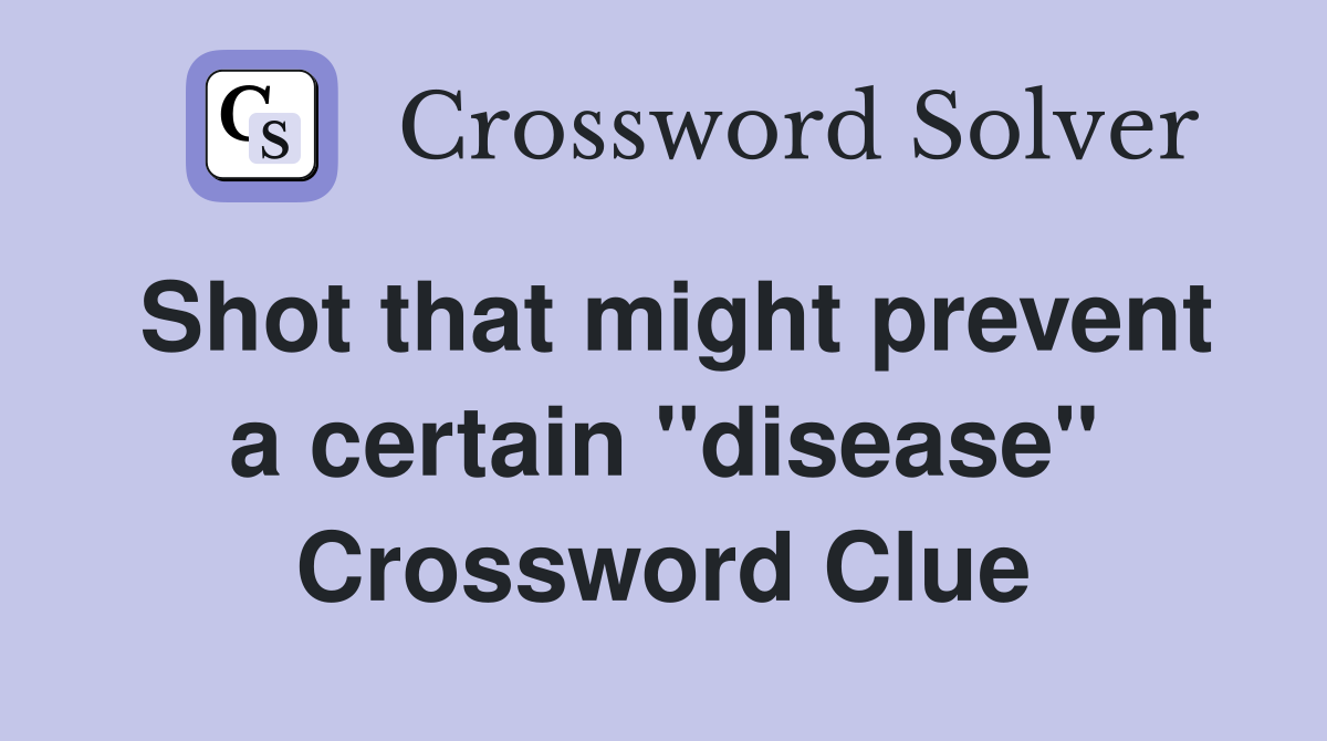 Shot that might prevent a certain "disease" Crossword Clue