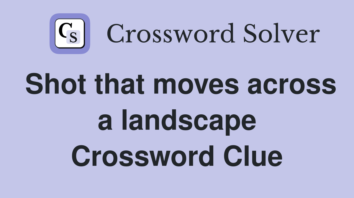 Shot that moves across a landscape Crossword Clue