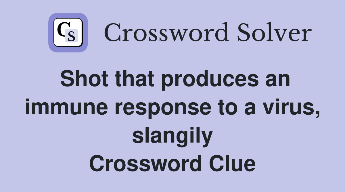 Shot that produces an immune response to a virus, slangily Crossword Clue