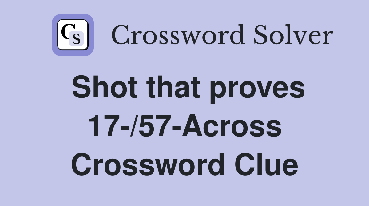 Shot that proves 17-/57-Across Crossword Clue