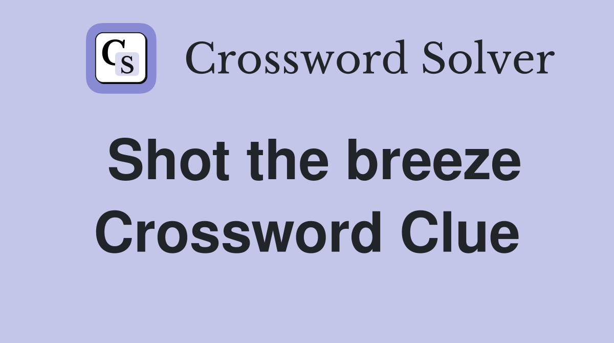 Shot the breeze Crossword Clue
