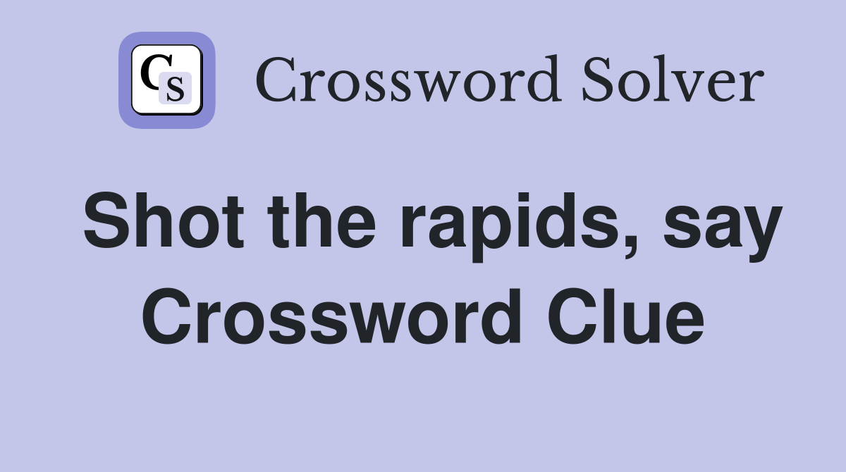 Shot the rapids, say Crossword Clue