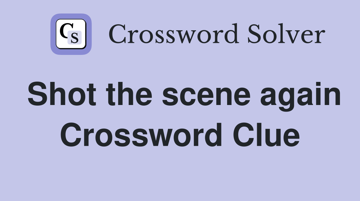 Shot the scene again Crossword Clue