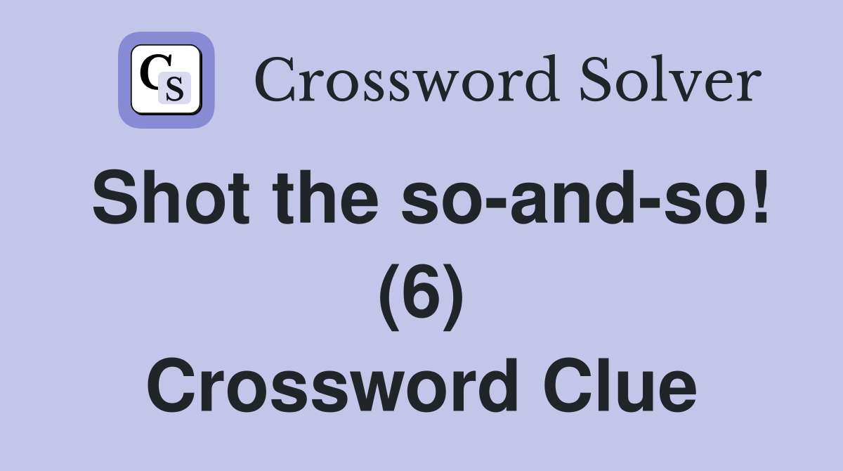 Shot the so-and-so! (6) Crossword Clue