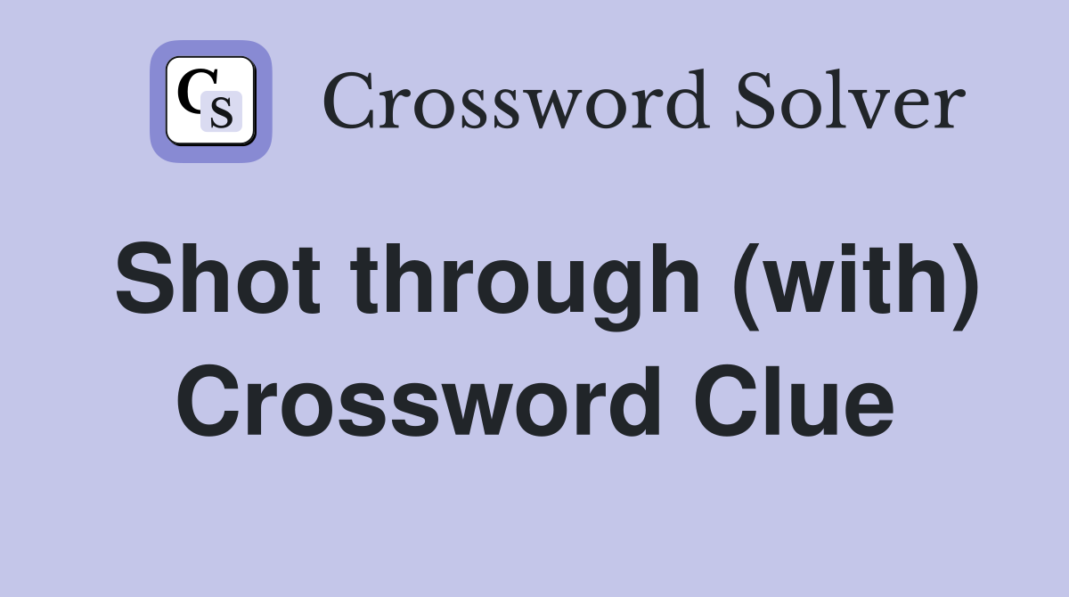 Shot through (with) Crossword Clue