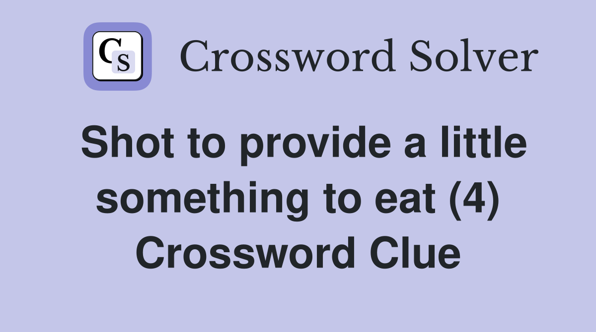 Shot to provide a little something to eat (4) Crossword Clue