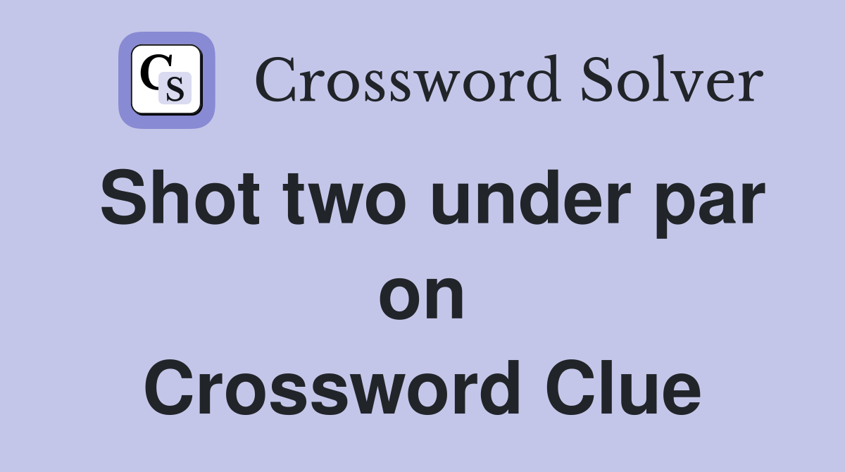 Shot two under par on Crossword Clue