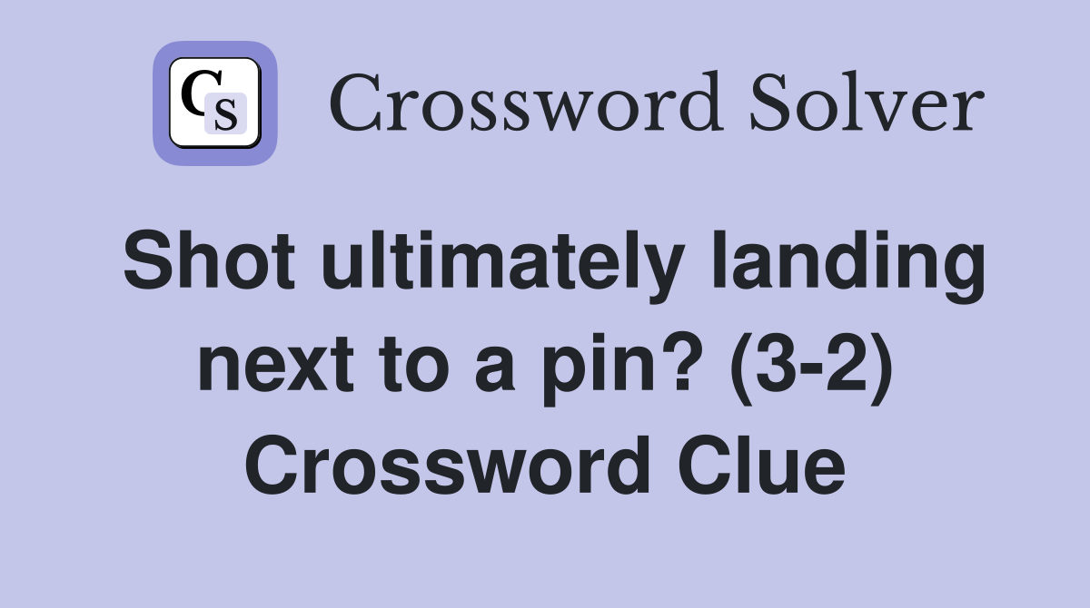 Shot ultimately landing next to a pin? (3-2) Crossword Clue
