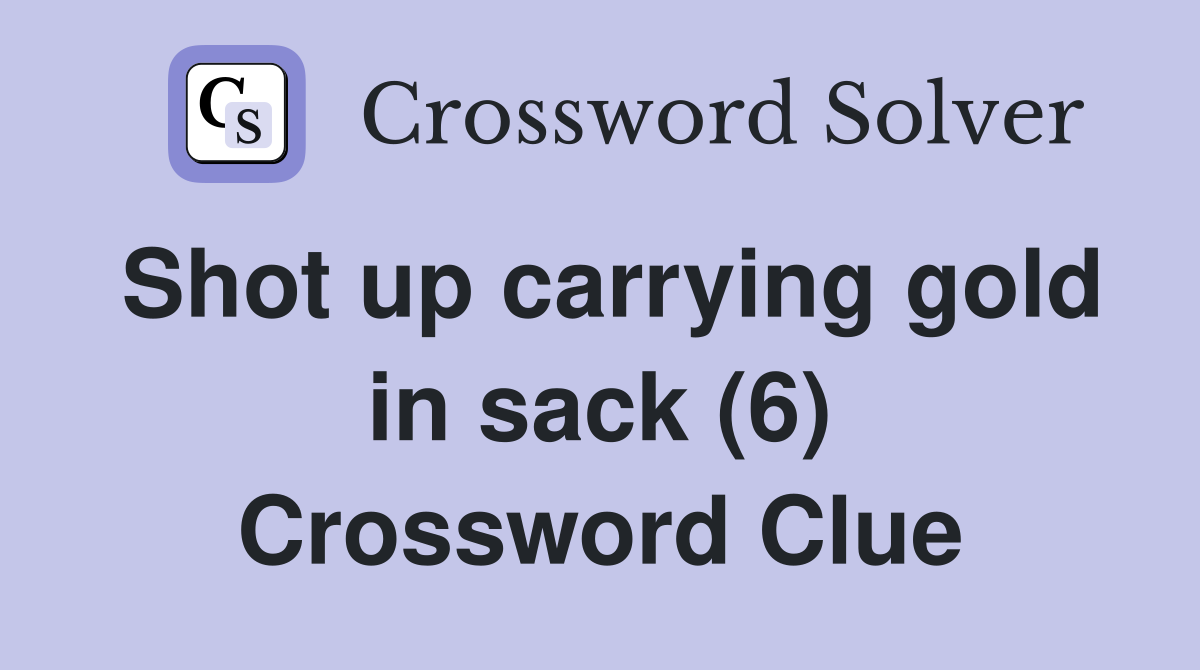 Shot up carrying gold in sack (6) Crossword Clue