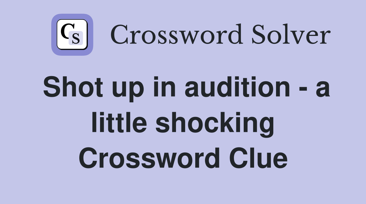 Shot up in audition - a little shocking Crossword Clue