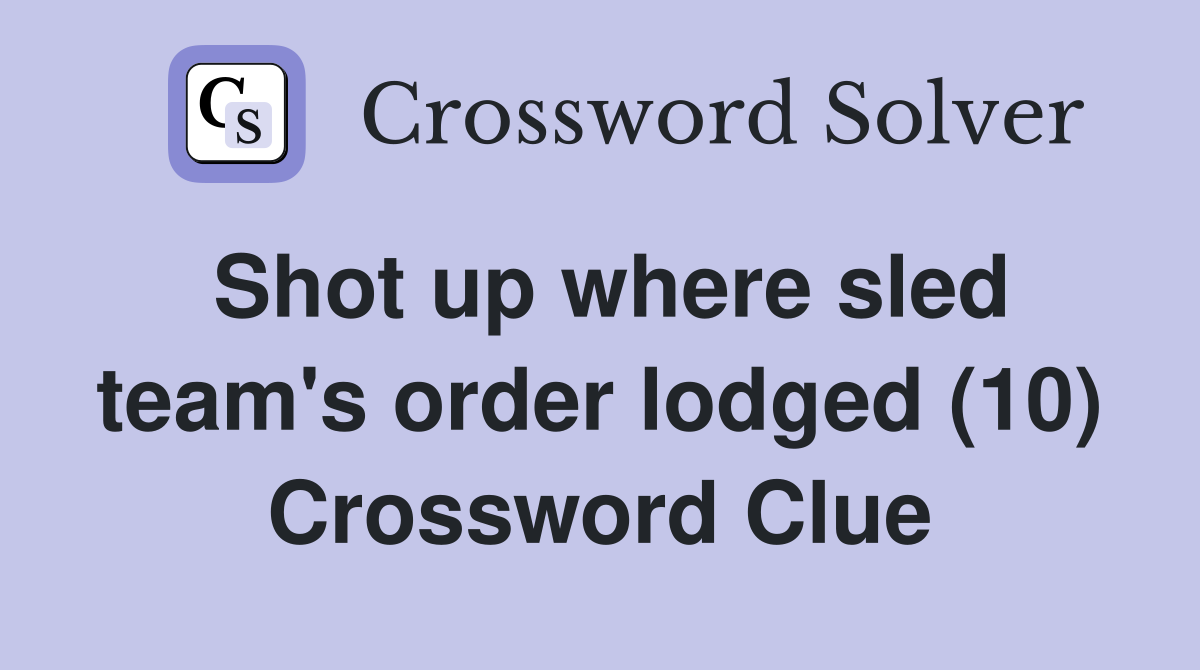 Shot up where sled team's order lodged (10) Crossword Clue
