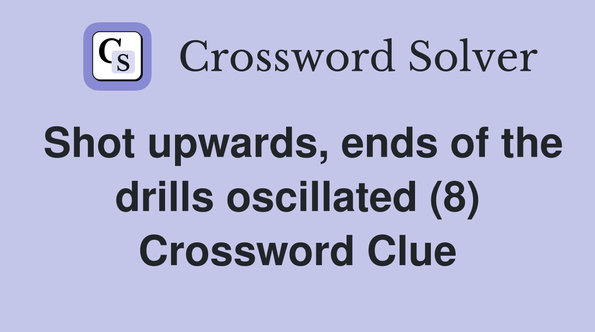 Shot upwards, ends of the drills oscillated (8) Crossword Clue