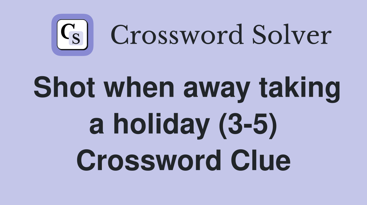 Shot when away taking a holiday (3-5) Crossword Clue