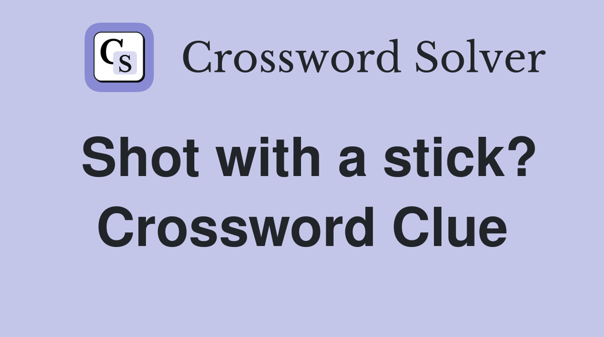 Shot with a stick? Crossword Clue