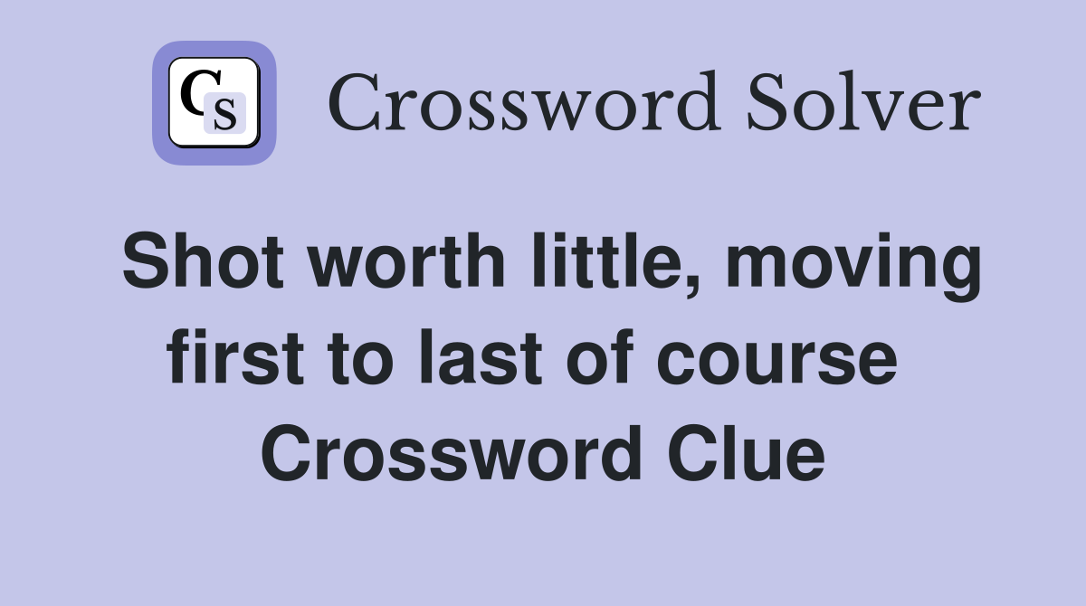 Shot worth little, moving first to last of course  Crossword Clue