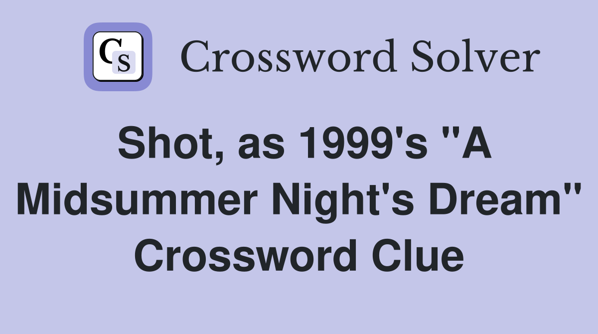 Shot, as 1999's "A Midsummer Night's Dream" Crossword Clue