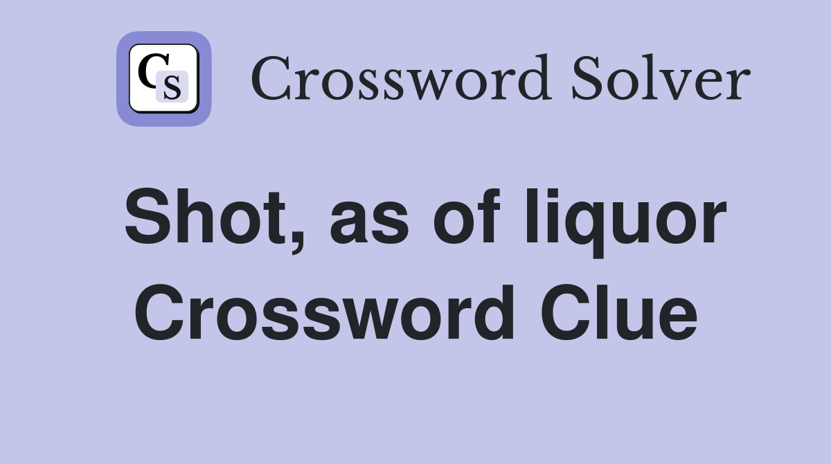 Shot, as of liquor Crossword Clue