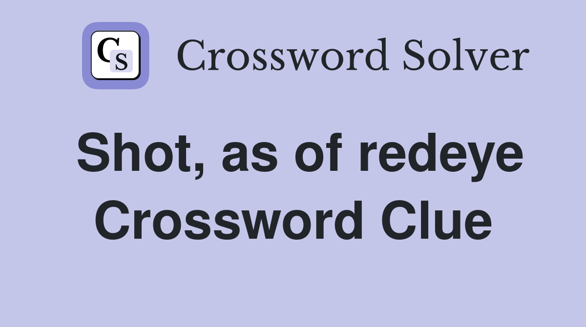Shot, as of redeye Crossword Clue