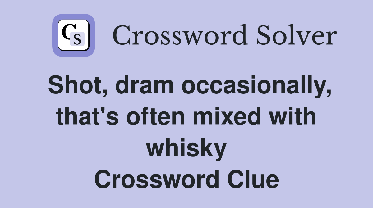 Shot, dram occasionally, that's often mixed with whisky Crossword Clue
