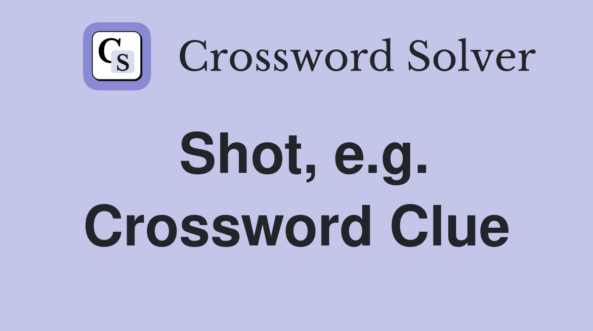 Shot, e.g. Crossword Clue
