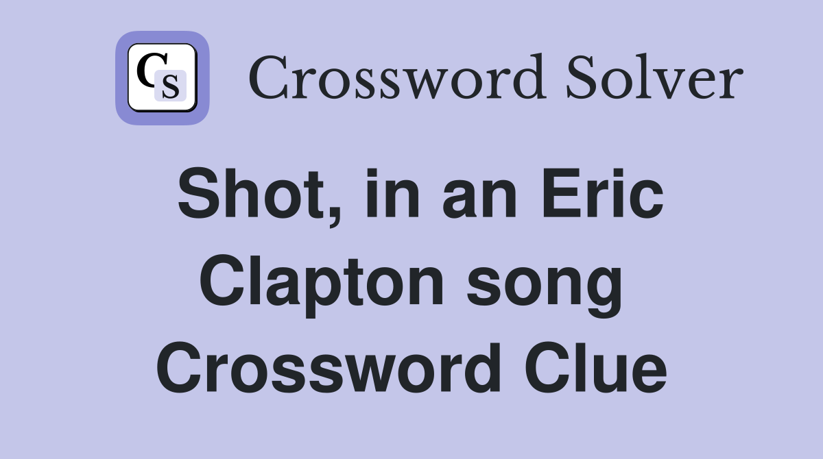 Shot, in an Eric Clapton song Crossword Clue