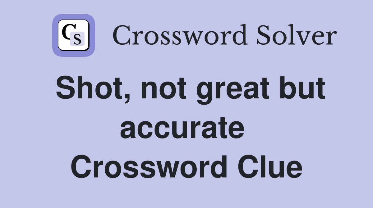 Shot, not great but accurate  Crossword Clue