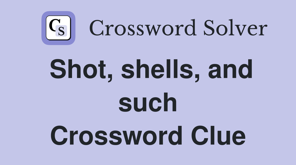 Shot, shells, and such Crossword Clue