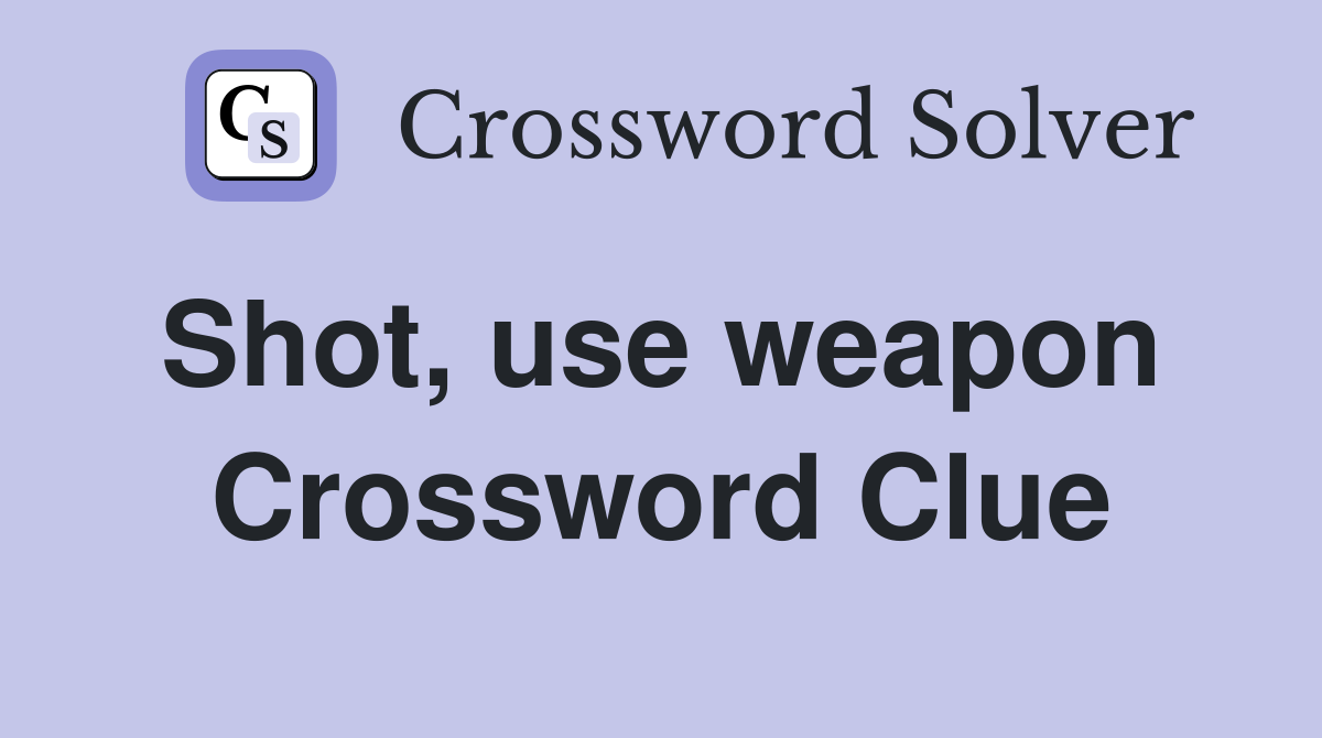 Shot, use weapon  Crossword Clue